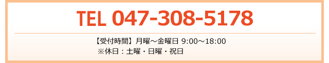 TEL 047-308-5178
【受付時間】月曜~金曜日 9:00~18:00
※休日:土曜・日曜・祝日